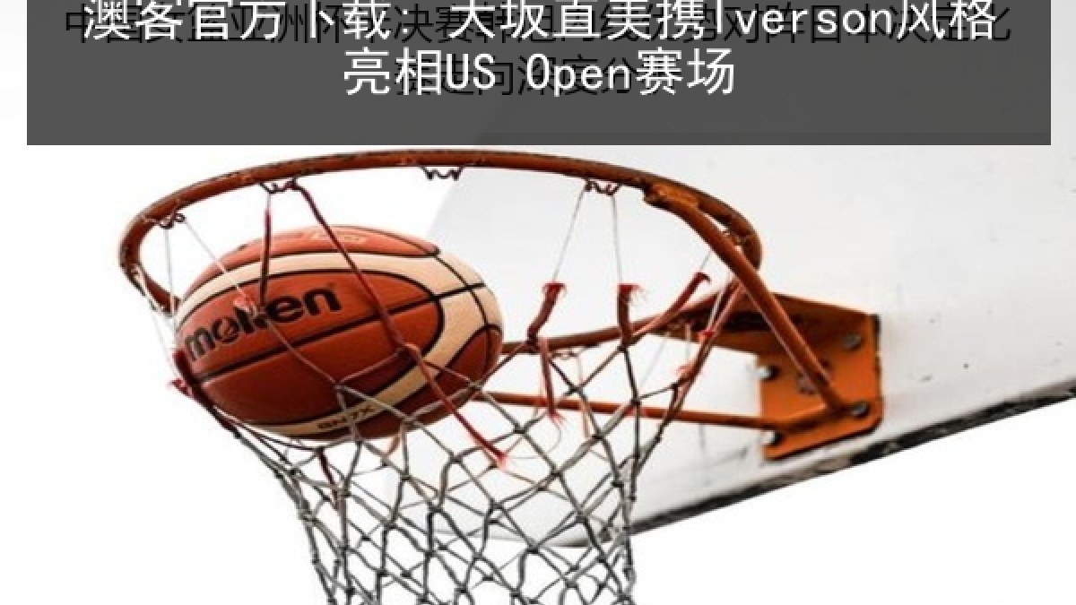 澳客官方下载: 大坂直美携Iverson风格亮相US Open赛场 澳客官方下载: 大坂直美携Iverson风格亮相US Open赛场